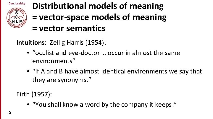 Dan Jurafsky Distributional models of meaning = vector-space models of meaning = vector semantics