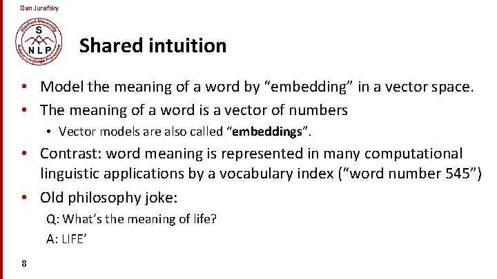 Dan Jurafsky Shared intuition • Model the meaning of a word by “embedding” in