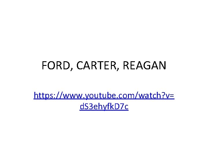 FORD, CARTER, REAGAN https: //www. youtube. com/watch? v= d. S 3 ehyfk. D 7