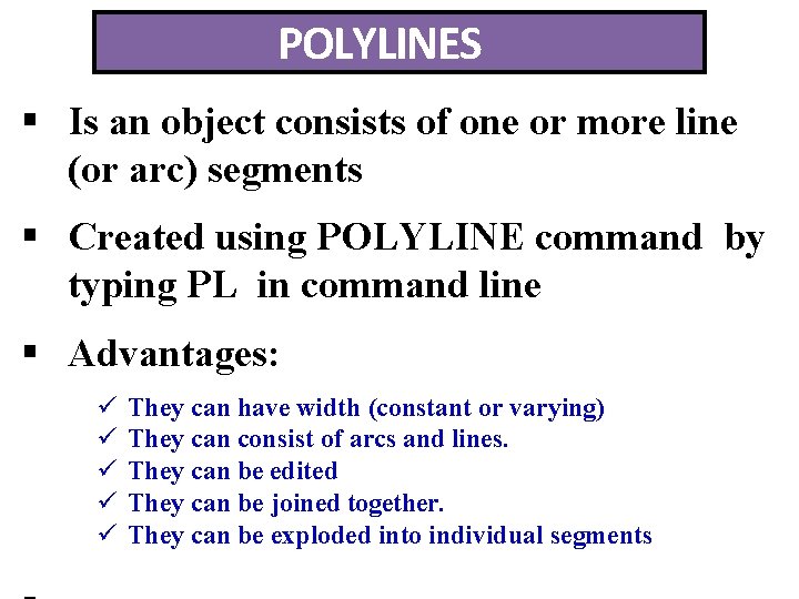 POLYLINES Is an object consists of one or more line (or arc) segments Created