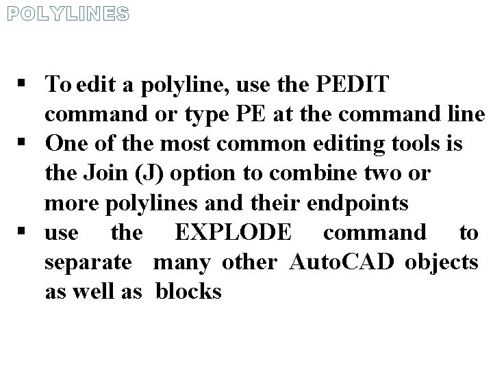 POLYLINES To edit a polyline, use the PEDIT command or type PE at the