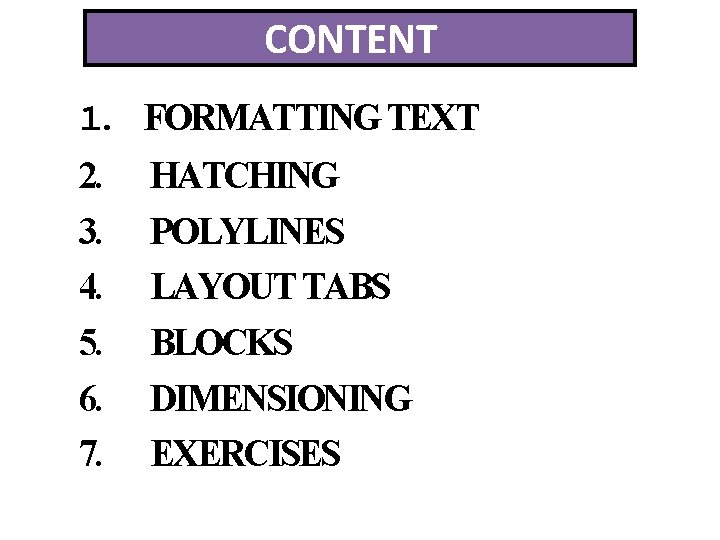 CONTENT 1. FORMATTING TEXT 2. 3. 4. 5. 6. 7. HATCHING POLYLINES LAYOUT TABS