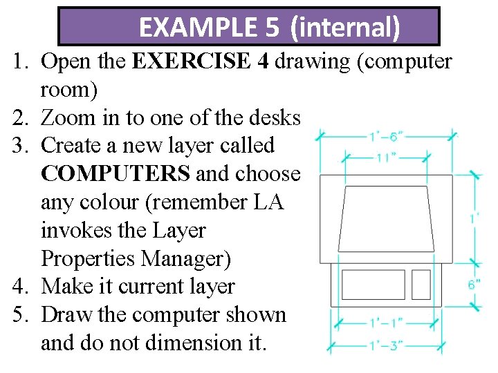 EXAMPLE 5 (internal) 1. Open the EXERCISE 4 drawing (computer room) 2. Zoom in