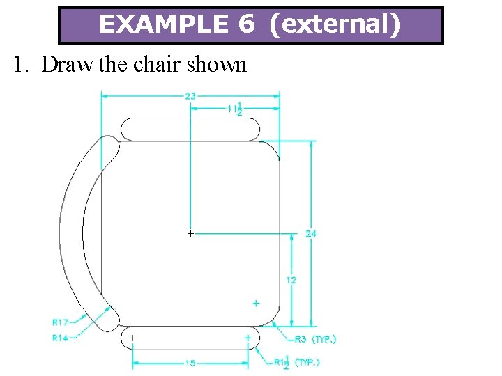 EXAMPLE 6 (external) 1. Draw the chair shown 