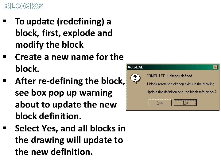 BLOCKS To update (redefining) a block, first, explode and modify the block Create a