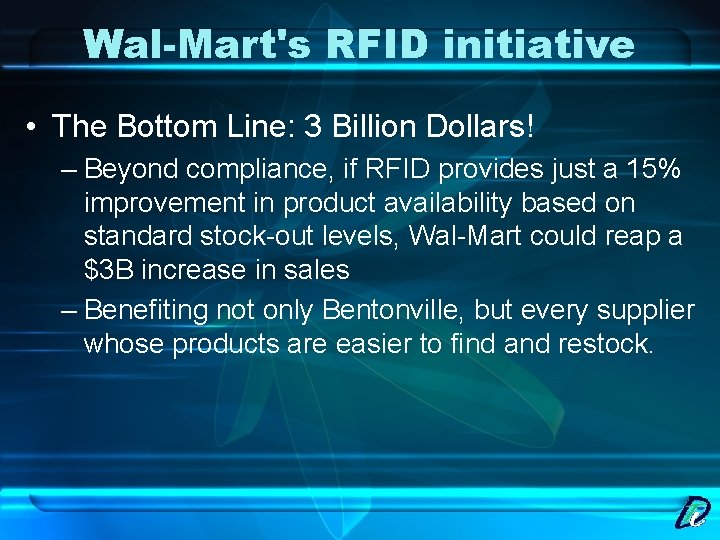 Wal-Mart's RFID initiative • The Bottom Line: 3 Billion Dollars! – Beyond compliance, if