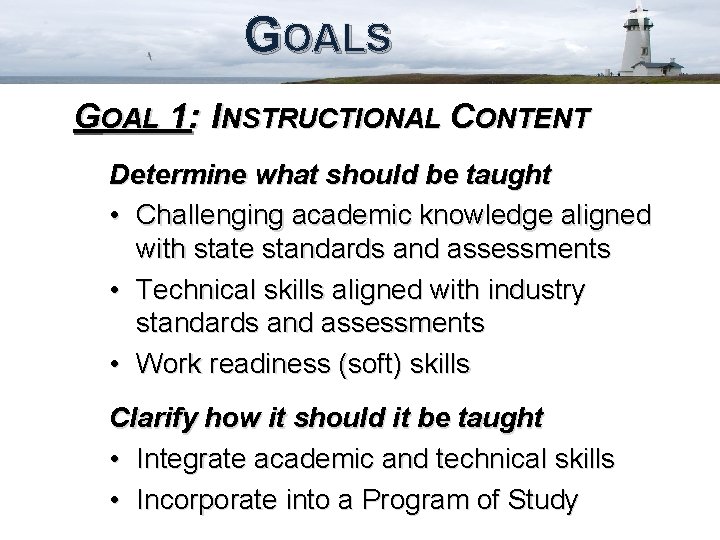 GOALS GOAL 1: INSTRUCTIONAL CONTENT Determine what should be taught • Challenging academic knowledge