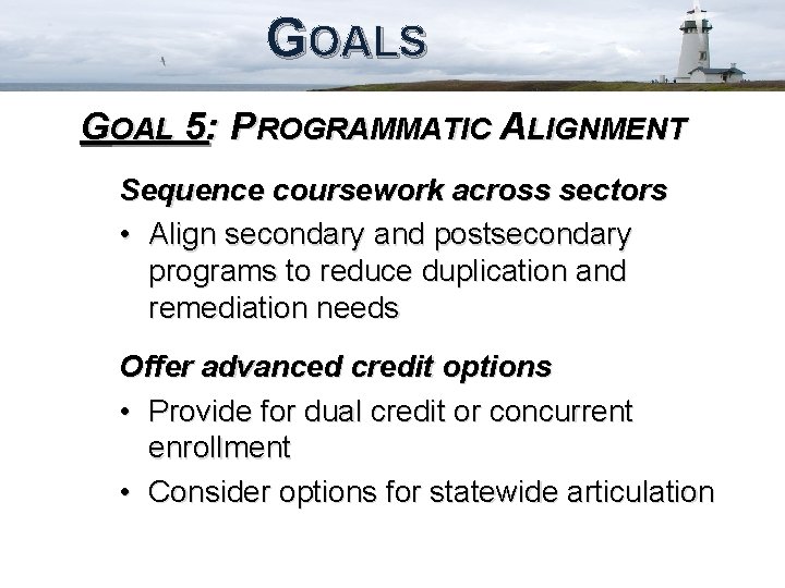 GOALS GOAL 5: PROGRAMMATIC ALIGNMENT Sequence coursework across sectors • Align secondary and postsecondary