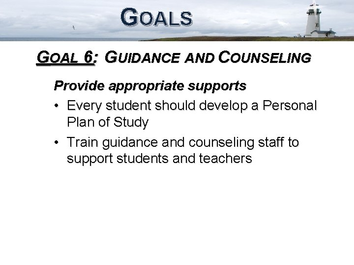 GOALS GOAL 6: GUIDANCE AND COUNSELING Provide appropriate supports • Every student should develop