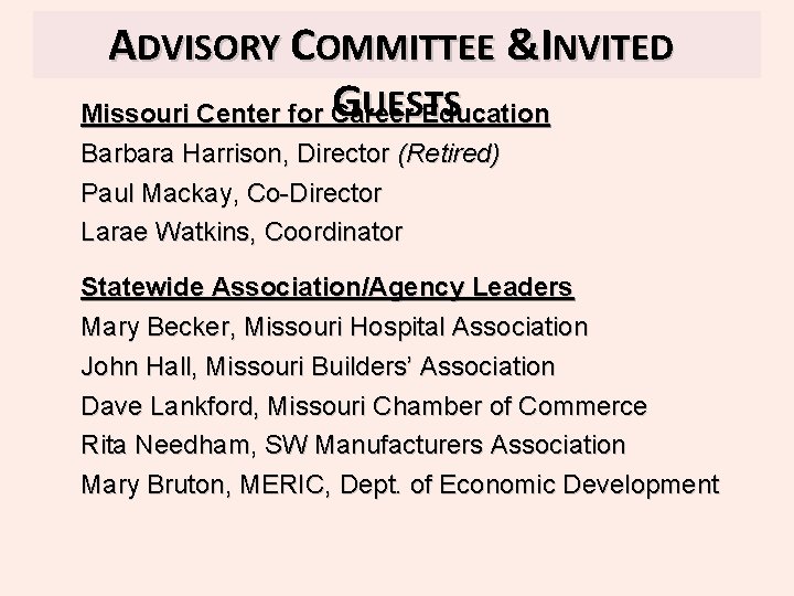 ADVISORY COMMITTEE &INVITED GUESTS Missouri Center for Career Education Barbara Harrison, Director (Retired) Paul