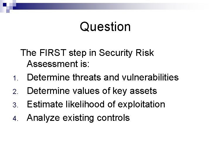 Question The FIRST step in Security Risk Assessment is: 1. Determine threats and vulnerabilities