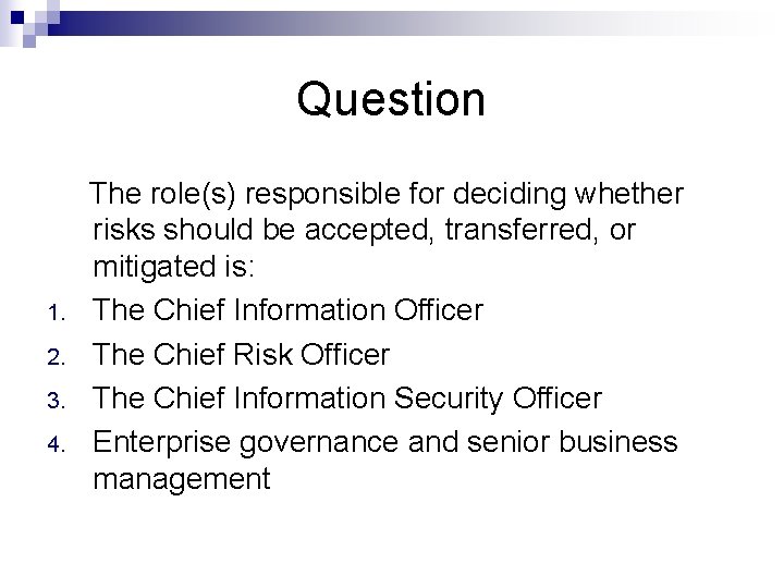 Question The role(s) responsible for deciding whether risks should be accepted, transferred, or mitigated
