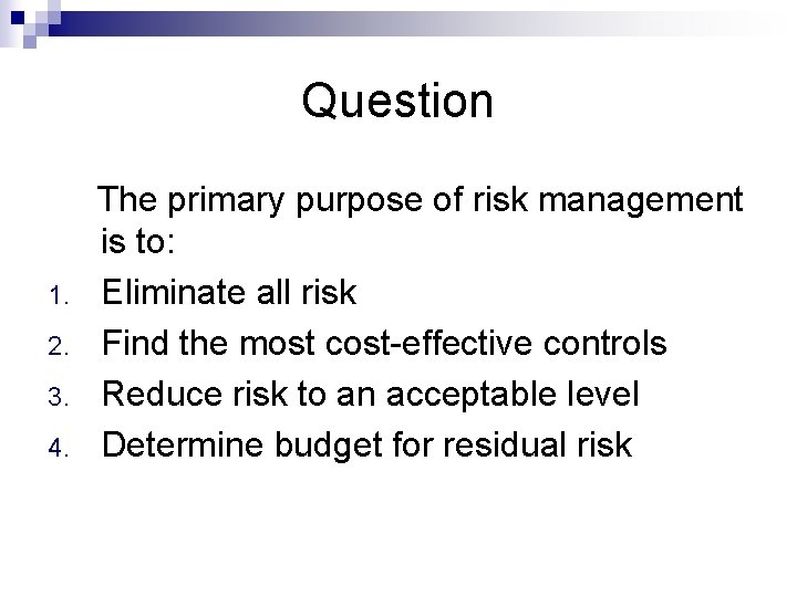 Question The primary purpose of risk management is to: 1. Eliminate all risk 2.