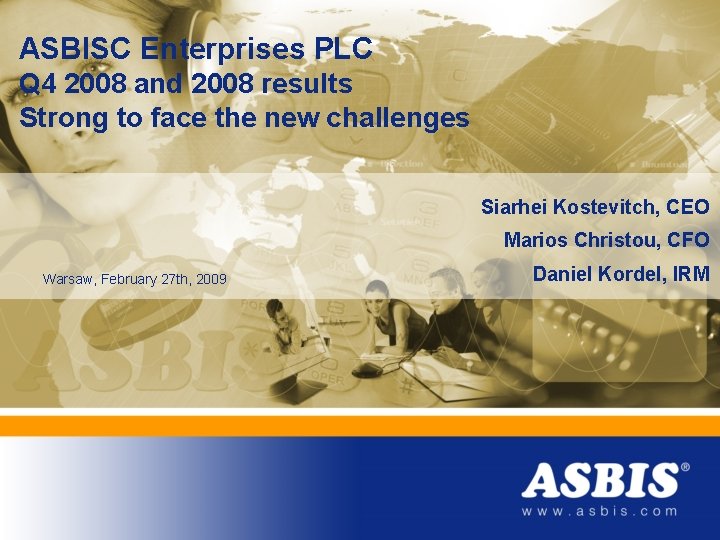 ASBISC Enterprises PLC Q 4 2008 and 2008 results Strong to face the new