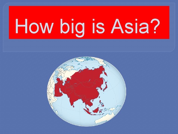 How big is Asia? 