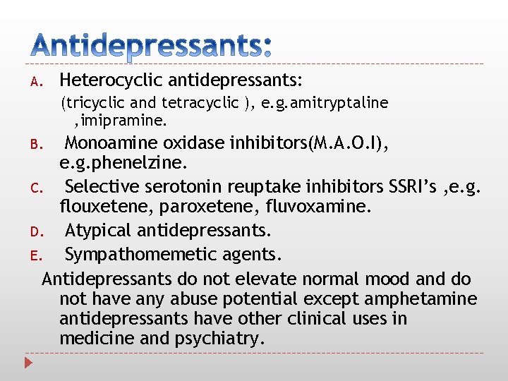 A. Heterocyclic antidepressants: (tricyclic and tetracyclic ), e. g. amitryptaline , imipramine. Monoamine oxidase
