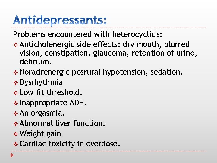 Problems encountered with heterocyclic's: v Anticholenergic side effects: dry mouth, blurred vision, constipation, glaucoma,