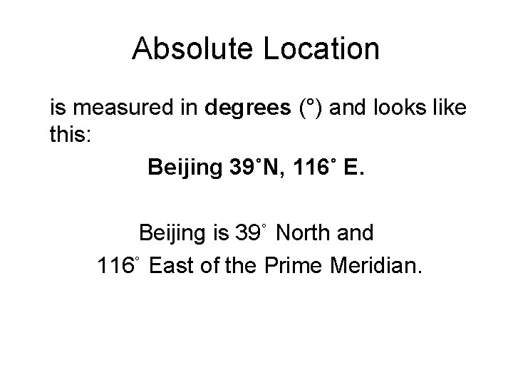 Absolute Location is measured in degrees (°) and looks like this: Beijing 39˚N, 116˚
