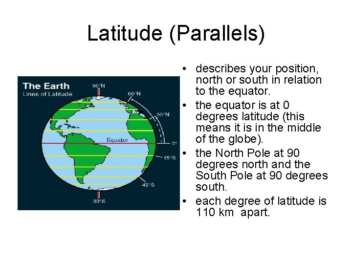 Latitude (Parallels) • describes your position, north or south in relation to the equator.