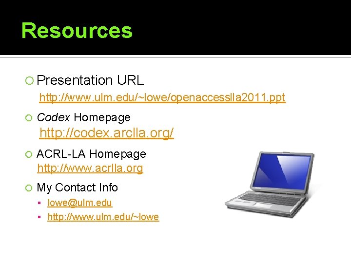 Resources Presentation URL http: //www. ulm. edu/~lowe/openaccesslla 2011. ppt Codex Homepage http: //codex. arclla.