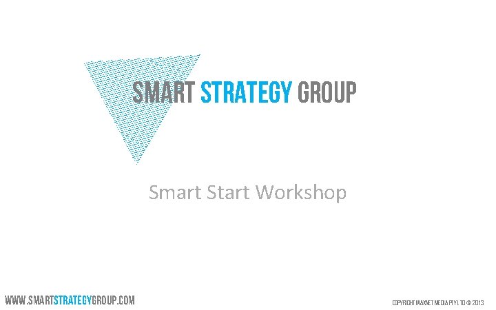 Smart Strategy Group Smart Start Workshop www. smartstrategygroup. com Copyright Max. Net Media Pty