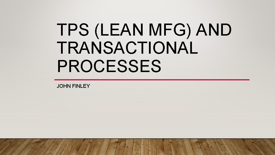 TPS (LEAN MFG) AND TRANSACTIONAL PROCESSES JOHN FINLEY 