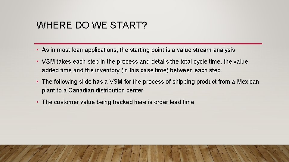 WHERE DO WE START? • As in most lean applications, the starting point is