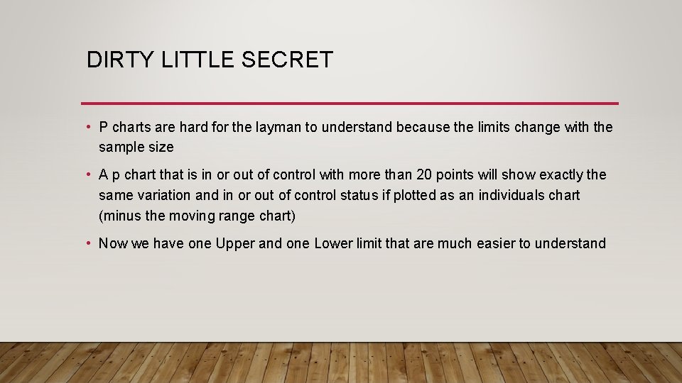 DIRTY LITTLE SECRET • P charts are hard for the layman to understand because