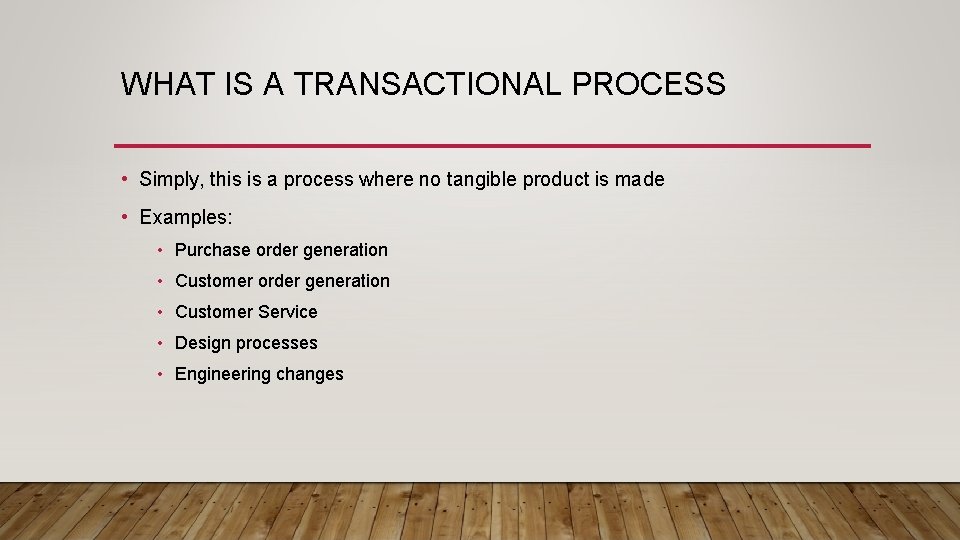 WHAT IS A TRANSACTIONAL PROCESS • Simply, this is a process where no tangible