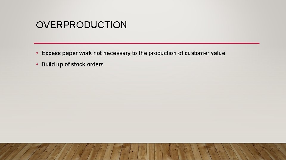 OVERPRODUCTION • Excess paper work not necessary to the production of customer value •