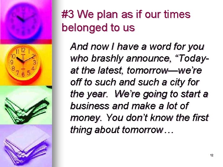 #3 We plan as if our times belonged to us And now I have