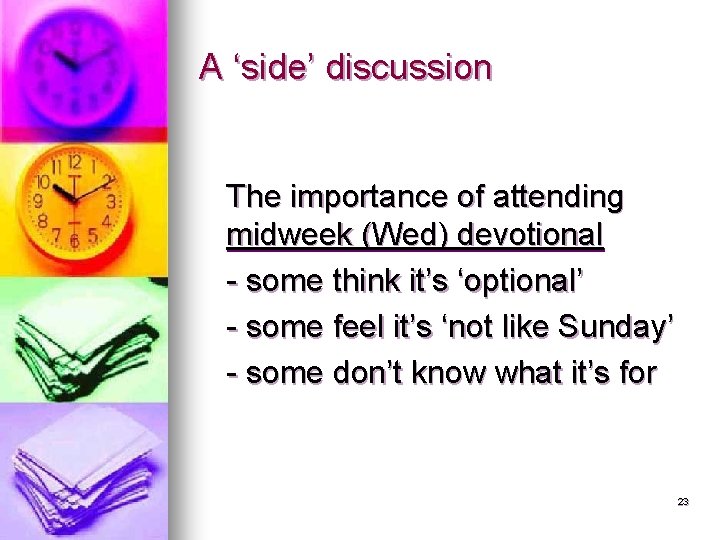 A ‘side’ discussion The importance of attending midweek (Wed) devotional - some think it’s