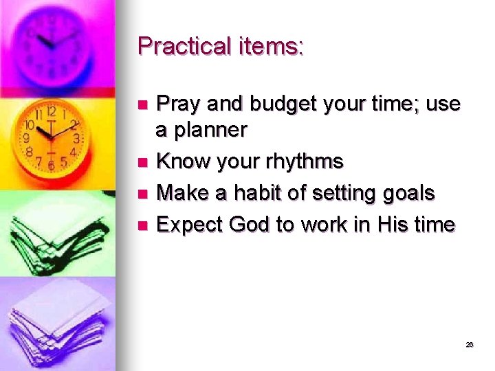 Practical items: Pray and budget your time; use a planner n Know your rhythms