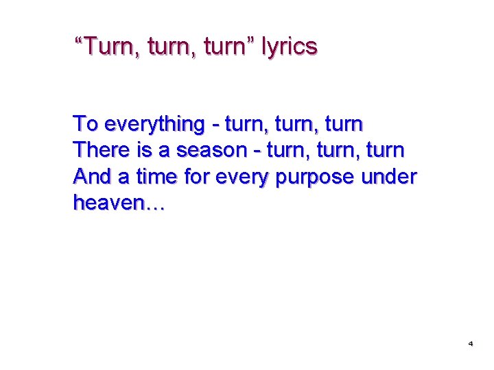 “Turn, turn” lyrics To everything - turn, turn There is a season - turn,