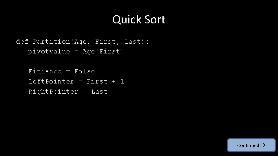 Quick Sort def Partition(Age, First, Last): pivotvalue = Age[First] Finished = False Left. Pointer