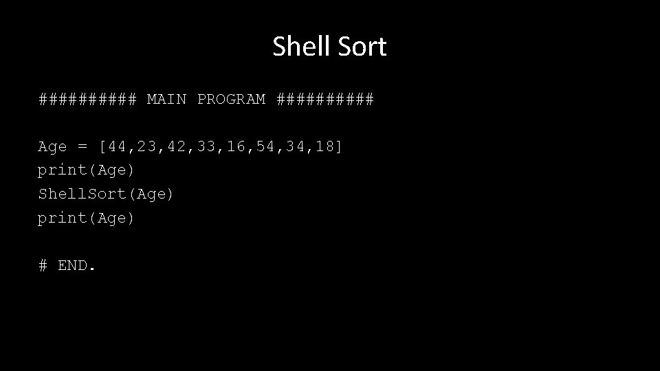 Shell Sort ##### MAIN PROGRAM ##### Age = [44, 23, 42, 33, 16, 54,