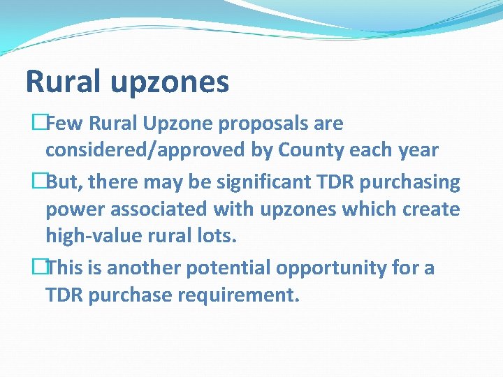 Rural upzones �Few Rural Upzone proposals are considered/approved by County each year �But, there