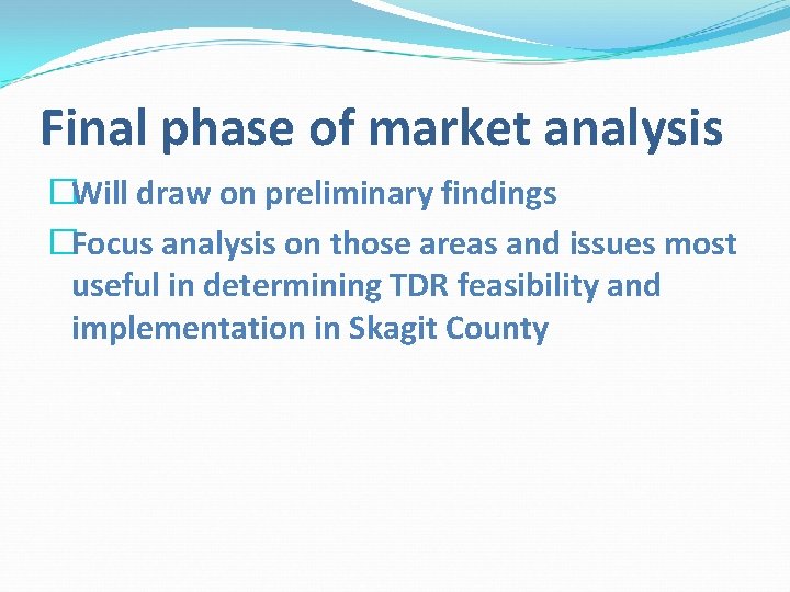 Final phase of market analysis �Will draw on preliminary findings �Focus analysis on those