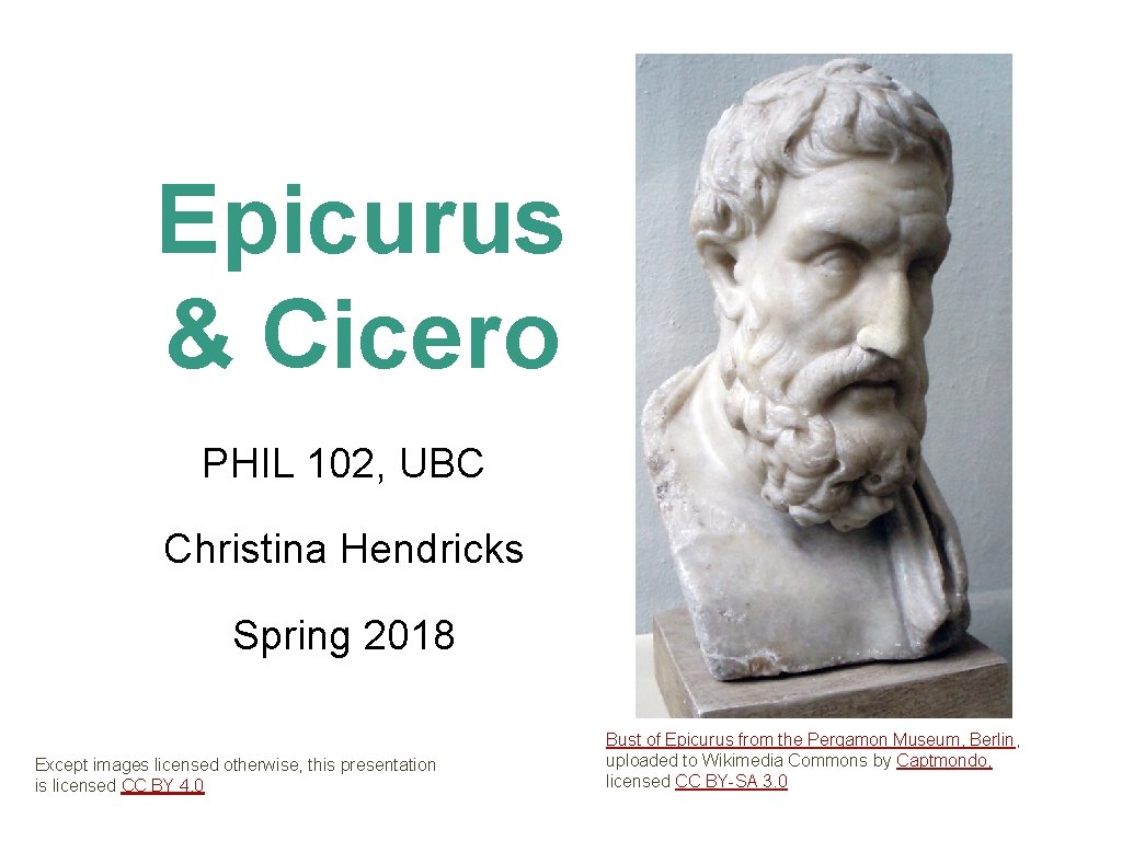 Epicurus & Cicero PHIL 102, UBC Christina Hendricks Spring 2018 Except images licensed otherwise,