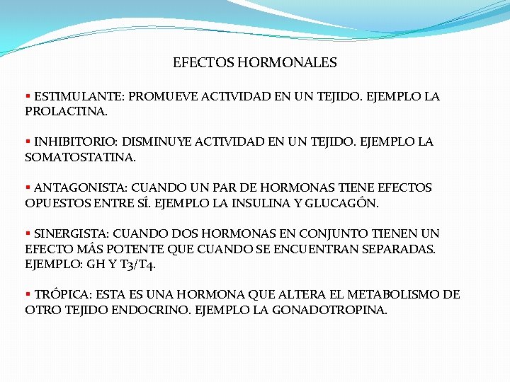 EFECTOS HORMONALES § ESTIMULANTE: PROMUEVE ACTIVIDAD EN UN TEJIDO. EJEMPLO LA PROLACTINA. § INHIBITORIO: EFECTOS HORMONALES § ESTIMULANTE: PROMUEVE ACTIVIDAD EN UN TEJIDO. EJEMPLO LA PROLACTINA. § INHIBITORIO: