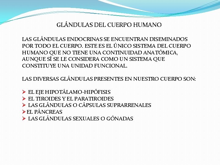 GLÁNDULAS DEL CUERPO HUMANO LAS GLÁNDULAS ENDOCRINAS SE ENCUENTRAN DISEMINADOS POR TODO EL CUERPO. GLÁNDULAS DEL CUERPO HUMANO LAS GLÁNDULAS ENDOCRINAS SE ENCUENTRAN DISEMINADOS POR TODO EL CUERPO.