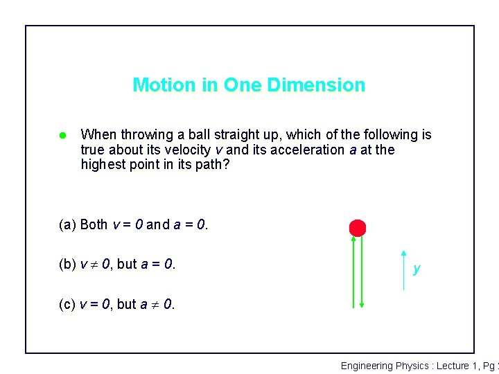 Motion in One Dimension l When throwing a ball straight up, which of the