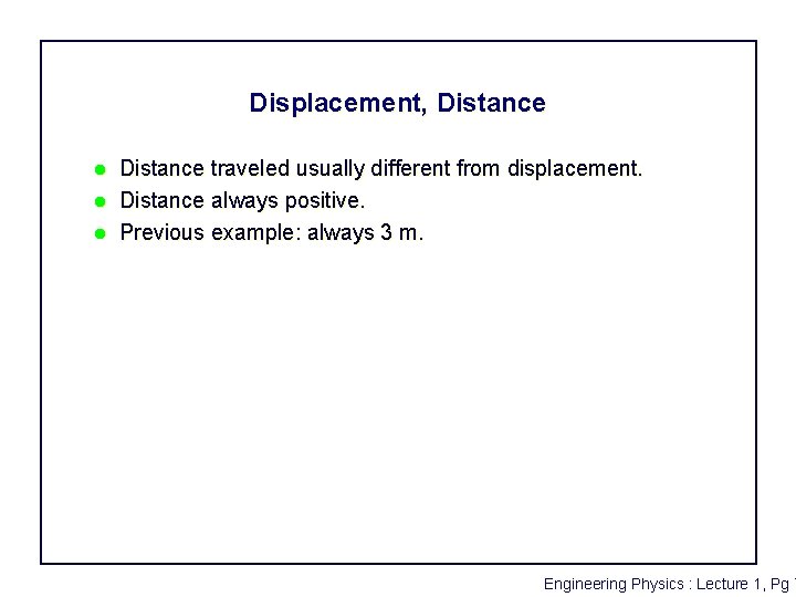 Displacement, Distance l l l Distance traveled usually different from displacement. Distance always positive.