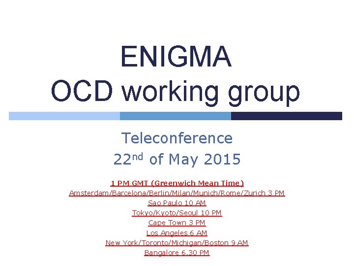 ENIGMA OCD working group Teleconference 22 nd of May 2015 1 PM GMT (Greenwich