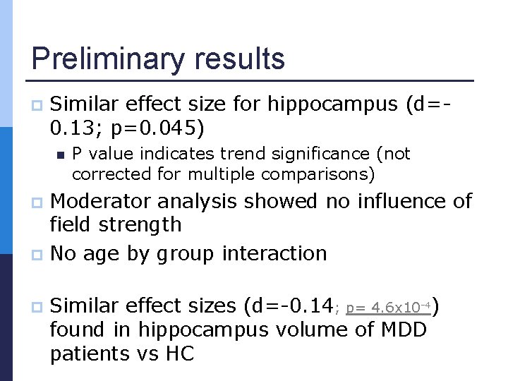 Preliminary results p Similar effect size for hippocampus (d=0. 13; p=0. 045) n P