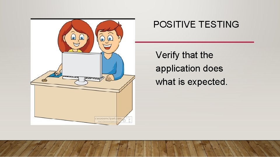 POSITIVE TESTING Verify that the application does what is expected. 