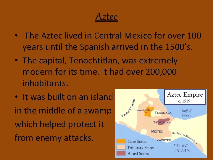 Aztec • The Aztec lived in Central Mexico for over 100 years until the