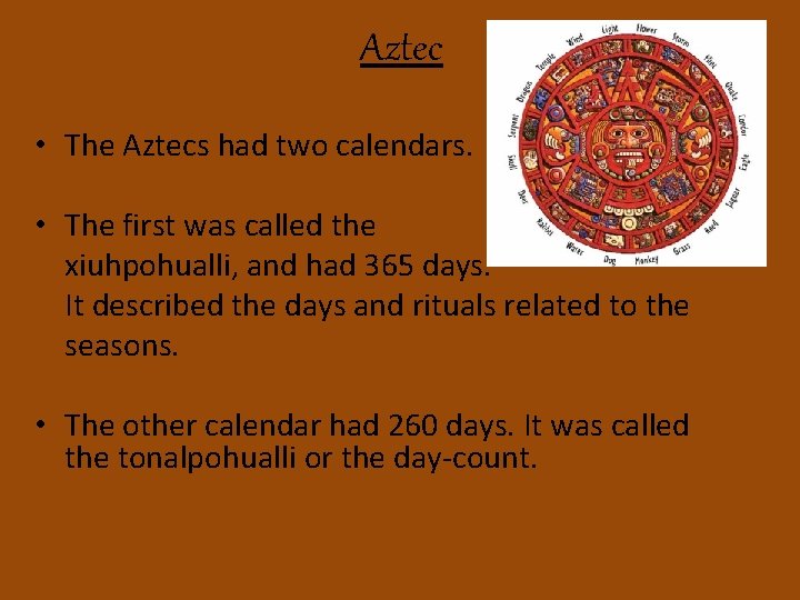 Aztec • The Aztecs had two calendars. • The first was called the xiuhpohualli,