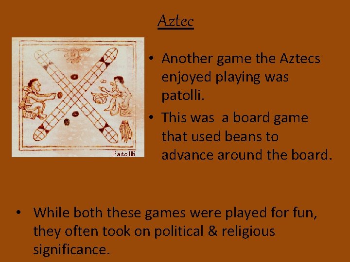 Aztec • Another game the Aztecs enjoyed playing was patolli. • This was a