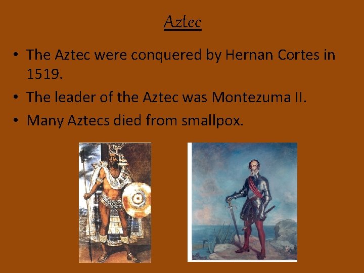 Aztec • The Aztec were conquered by Hernan Cortes in 1519. • The leader